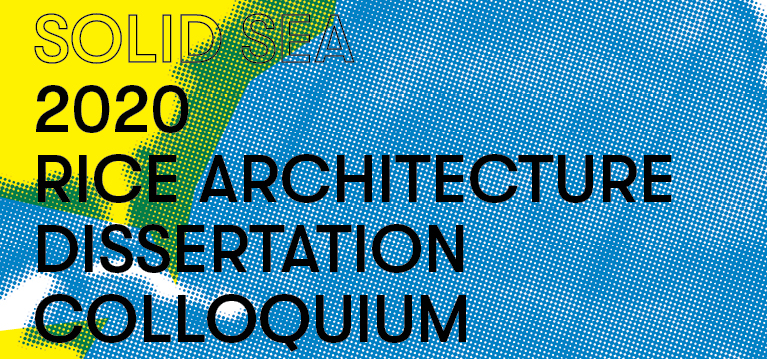 Rice Architecture Dissertation Colloquium: Solid Sea - EVENT POSTPONED